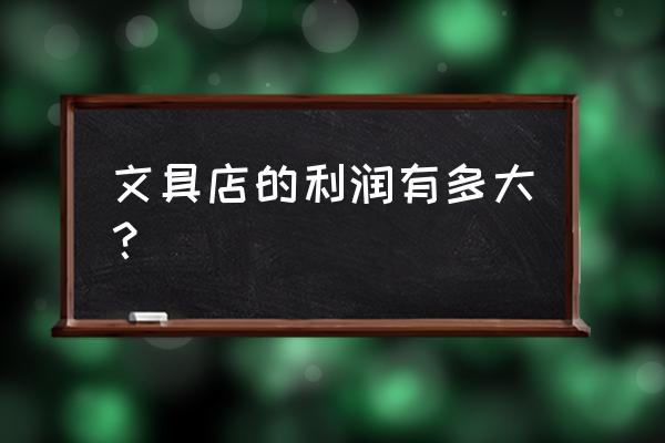 在吉林開家文具店利潤怎么樣？